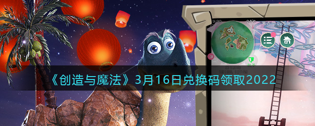 创造与魔法3月16日兑换码2022是什么 3月16日兑换码2022领取