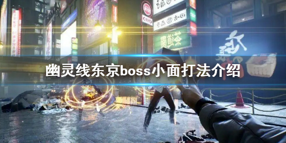 幽灵线东京小面怎么打 幽灵线东京BOSS小面打法介绍攻略详解