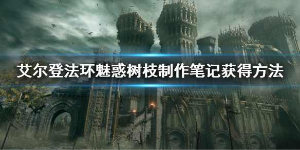 艾尔登法环魅惑树枝怎么制作 艾尔登法环魅惑树枝制作攻略详解