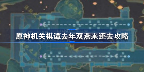 原神机关棋谭去年双燕来还去怎么过 原神机关棋谭去年双燕来还去通关攻略