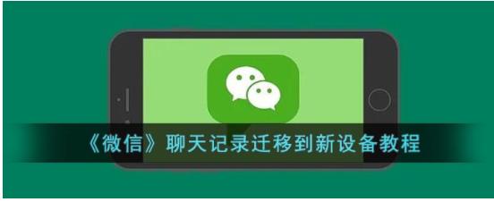 微信聊天记录怎么迁移到新设备上 微信聊天记录迁移到新设备教程