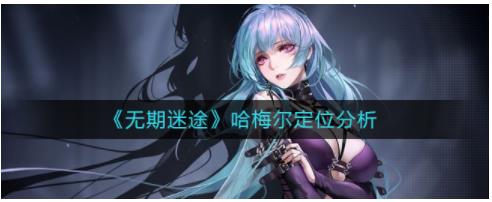 无期迷途哈梅尔定位是什么 无期迷途哈梅尔定位分析