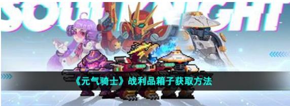 元气骑士战利品箱子怎么获得 元气骑士战利品箱子获取方法