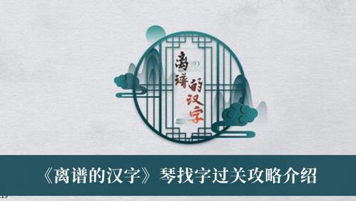 离谱的汉字琴找字过关攻略 离谱的汉字琴找字怎么过