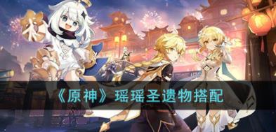 原神瑶瑶圣遗物怎么搭配 瑶瑶圣遗物搭配攻略