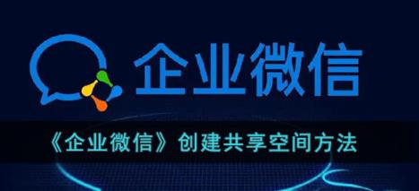 企业微信怎么创建共享空间 企业微信创建共享空间方法