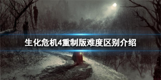 生化危机4重制版每个难度有什么区别 生化危机4重制版难度区别介绍