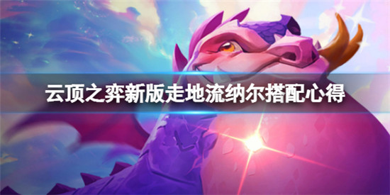 云顶之弈新版走地流纳尔怎么搭配 云顶之弈新版走地流纳尔搭配心得