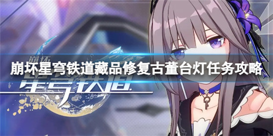 崩坏星穹铁道藏品修复古董台灯任务怎么做 藏品修复古董台灯任务攻略