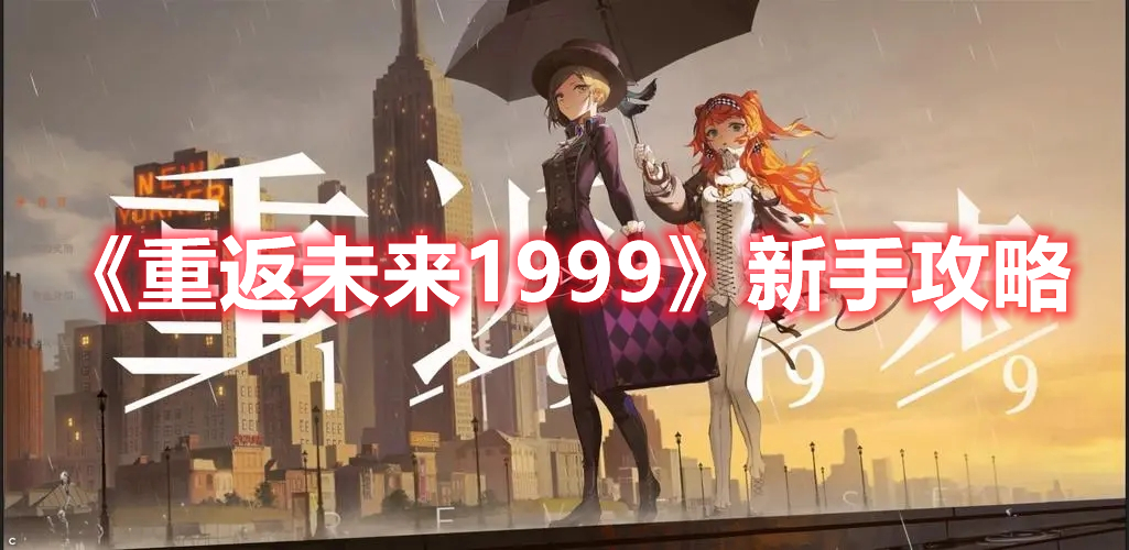 重返未来1999新手如何快速上手 重返未来1999新手攻略